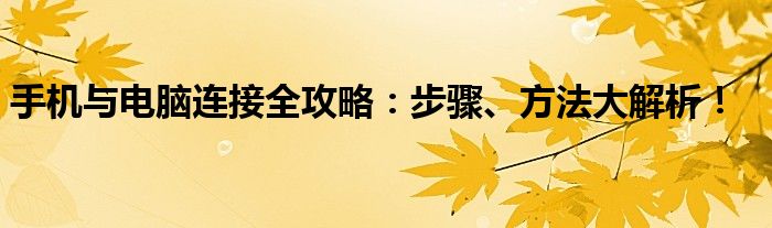 手机与电脑连接全攻略：步骤、方法大解析！