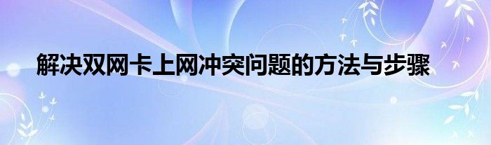 解决双网卡上网冲突问题的方法与步骤