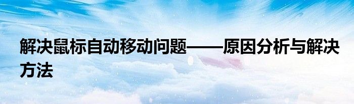 解决鼠标自动移动问题——原因分析与解决方法