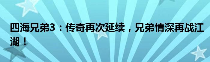 四海兄弟3：传奇再次延续，兄弟情深再战江湖！