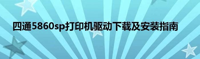 四通5860sp打印机驱动下载及安装指南