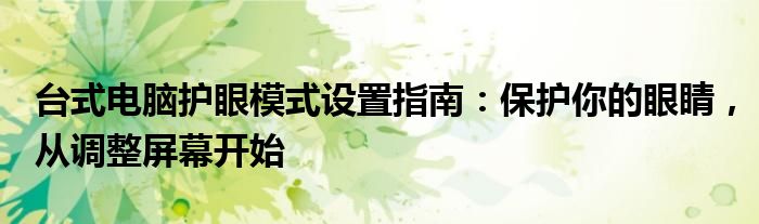 台式电脑护眼模式设置指南：保护你的眼睛，从调整屏幕开始