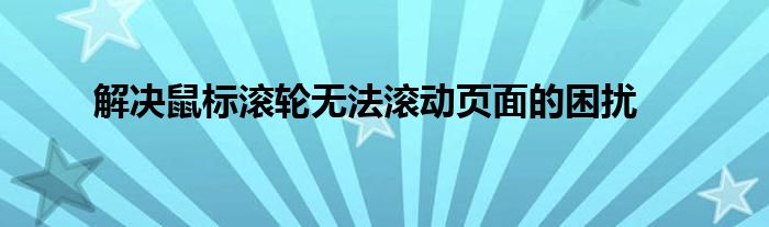 解决鼠标滚轮无法滚动页面的困扰