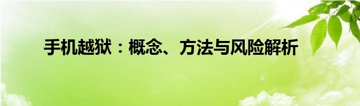 手机越狱：概念、方法与风险解析