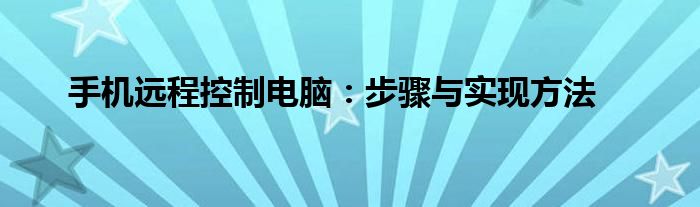 手机远程控制电脑：步骤与实现方法