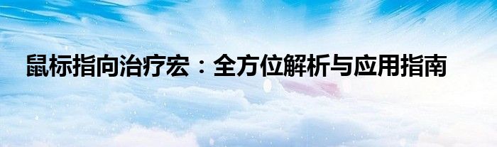 鼠标指向治疗宏：全方位解析与应用指南