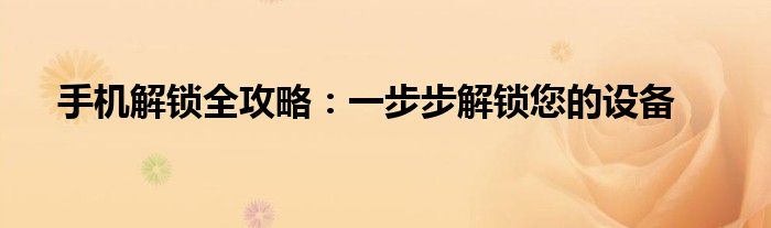 手机解锁全攻略：一步步解锁您的设备