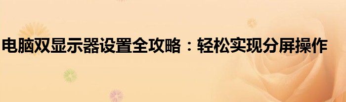 电脑双显示器设置全攻略：轻松实现分屏操作