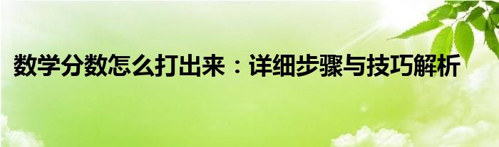 数学分数怎么打出来：详细步骤与技巧解析