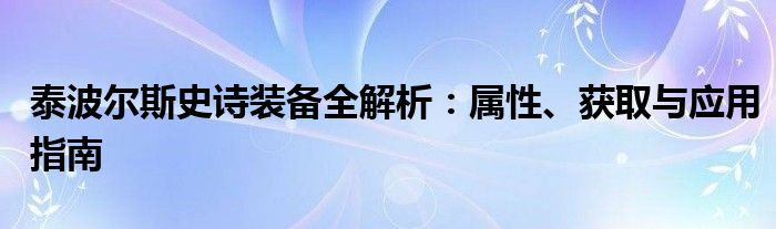 泰波尔斯史诗装备全解析：属性、获取与应用指南