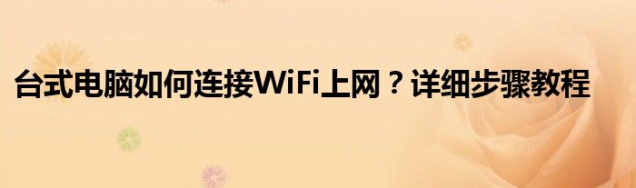 台式电脑如何连接WiFi上网？详细步骤教程