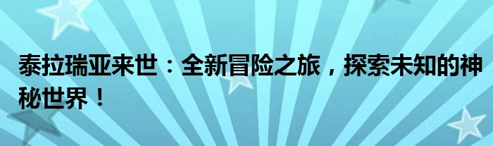 泰拉瑞亚来世：全新冒险之旅，探索未知的神秘世界！