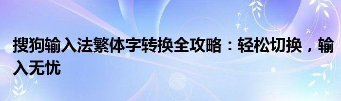 搜狗输入法繁体字转换全攻略：轻松切换，输入无忧