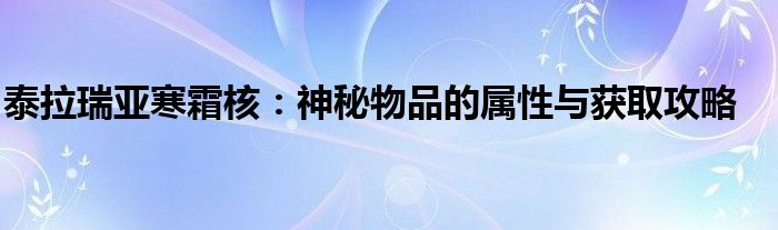 泰拉瑞亚寒霜核：神秘物品的属性与获取攻略