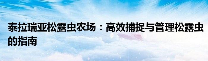 泰拉瑞亚松露虫农场：高效捕捉与管理松露虫的指南