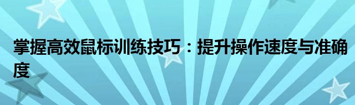 掌握高效鼠标训练技巧：提升操作速度与准确度