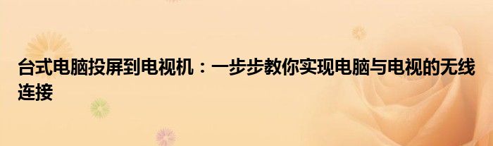 台式电脑投屏到电视机：一步步教你实现电脑与电视的无线连接