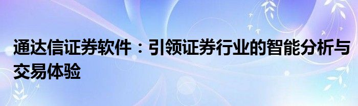 通达信证券软件：引领证券行业的智能分析与交易体验