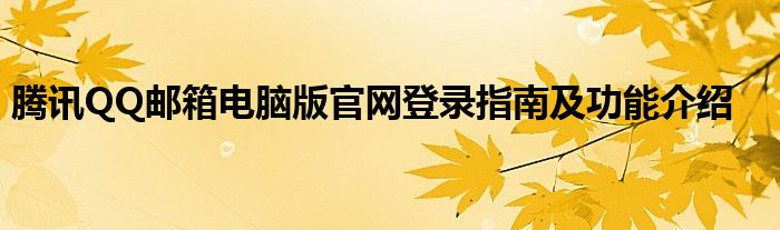 腾讯QQ邮箱电脑版官网登录指南及功能介绍