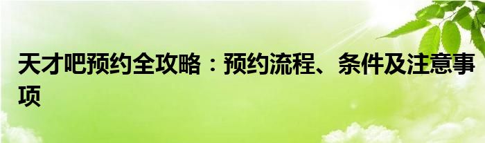 天才吧预约全攻略：预约流程、条件及注意事项