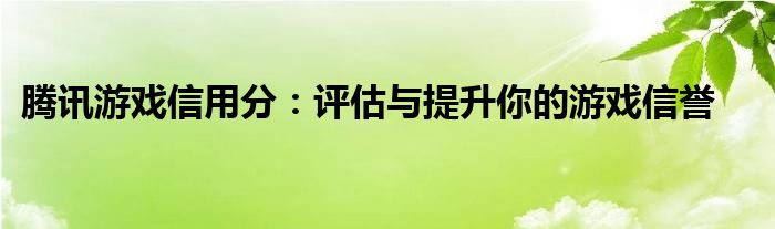 腾讯游戏信用分：评估与提升你的游戏信誉