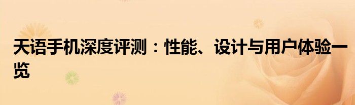 天语手机深度评测：性能、设计与用户体验一览