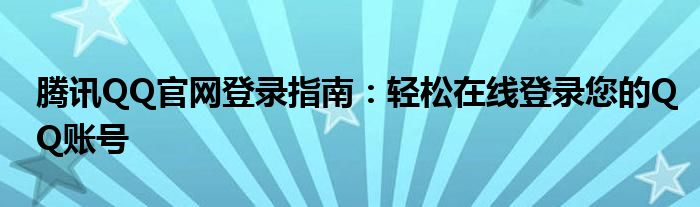 腾讯QQ官网登录指南：轻松在线登录您的QQ账号