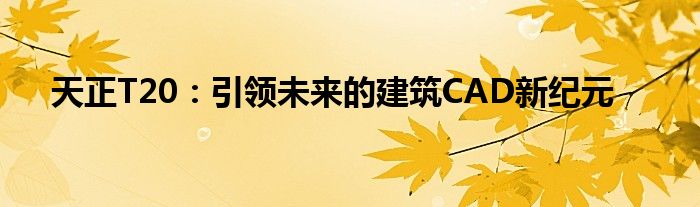 天正T20：引领未来的建筑CAD新纪元