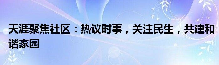 天涯聚焦社区：热议时事，关注民生，共建和谐家园