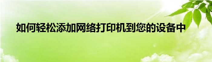 如何轻松添加网络打印机到您的设备中