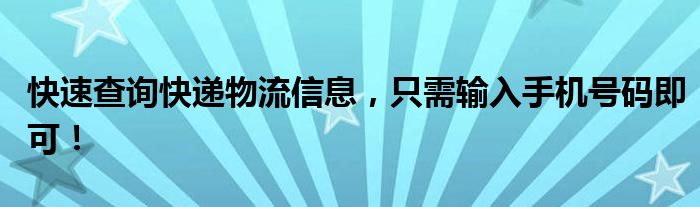 快速查询快递物流信息，只需输入手机号码即可！