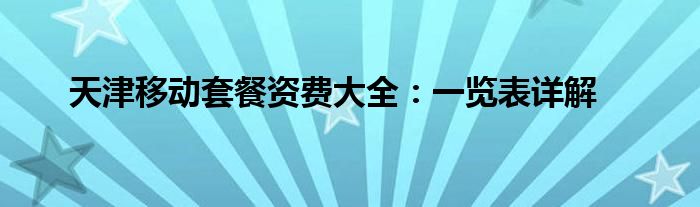 天津移动套餐资费大全：一览表详解