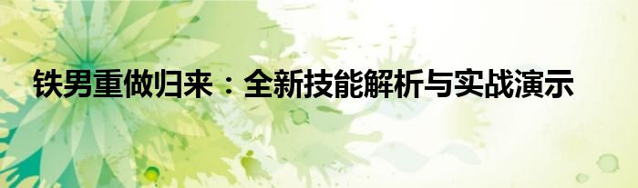 铁男重做归来：全新技能解析与实战演示