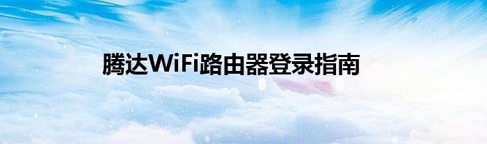 腾达WiFi路由器登录指南