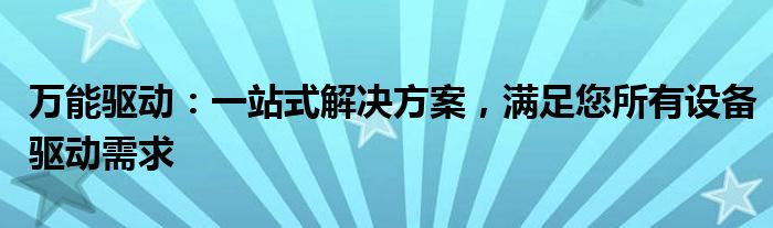 万能驱动：一站式解决方案，满足您所有设备驱动需求