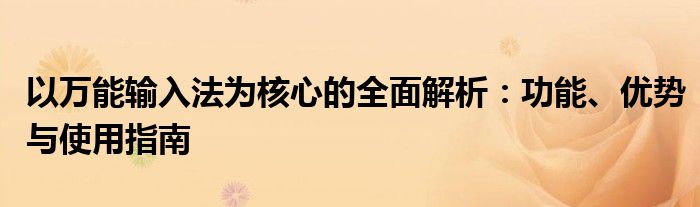 以万能输入法为核心的全面解析：功能、优势与使用指南