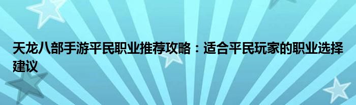 天龙八部手游平民职业推荐攻略：适合平民玩家的职业选择建议