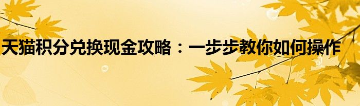 天猫积分兑换现金攻略：一步步教你如何操作