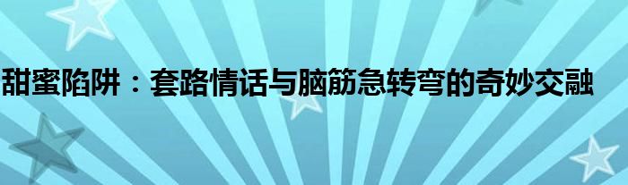 甜蜜陷阱：套路情话与脑筋急转弯的奇妙交融