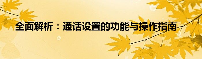 全面解析：通话设置的功能与操作指南