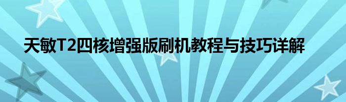 天敏T2四核增强版刷机教程与技巧详解