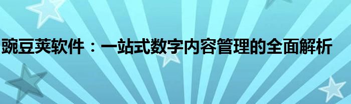 豌豆荚软件：一站式数字内容管理的全面解析