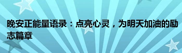 晚安正能量语录：点亮心灵，为明天加油的励志篇章