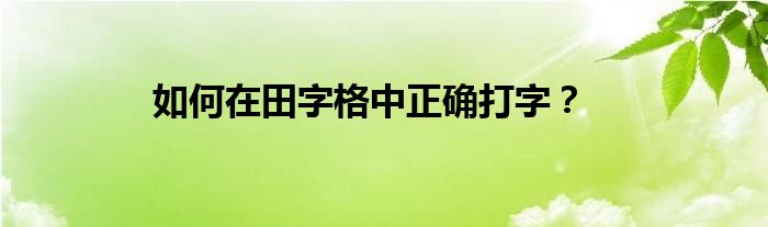 如何在田字格中正确打字？