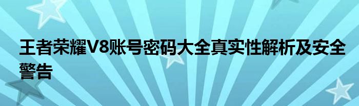 王者荣耀V8账号密码大全真实性解析及安全警告