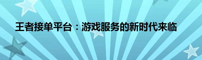 王者接单平台：游戏服务的新时代来临