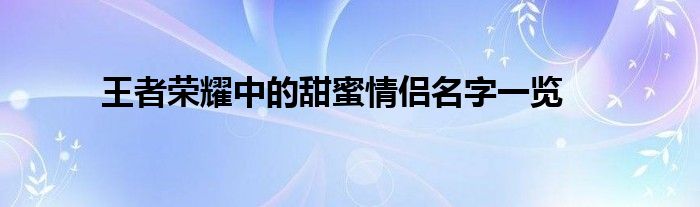 王者荣耀中的甜蜜情侣名字一览