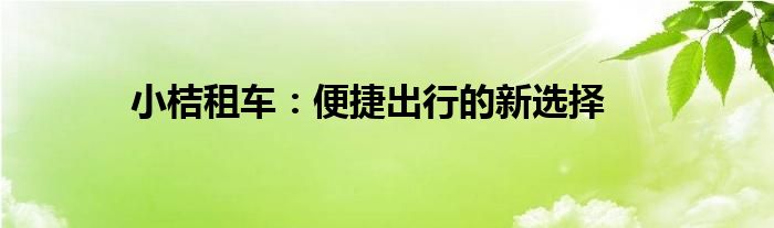 小桔租车：便捷出行的新选择