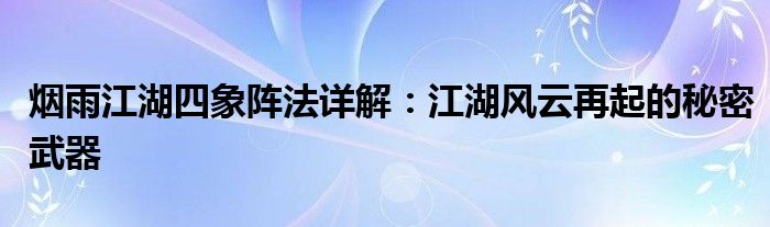 烟雨江湖四象阵法详解：江湖风云再起的秘密武器