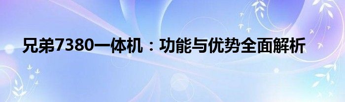 兄弟7380一体机：功能与优势全面解析